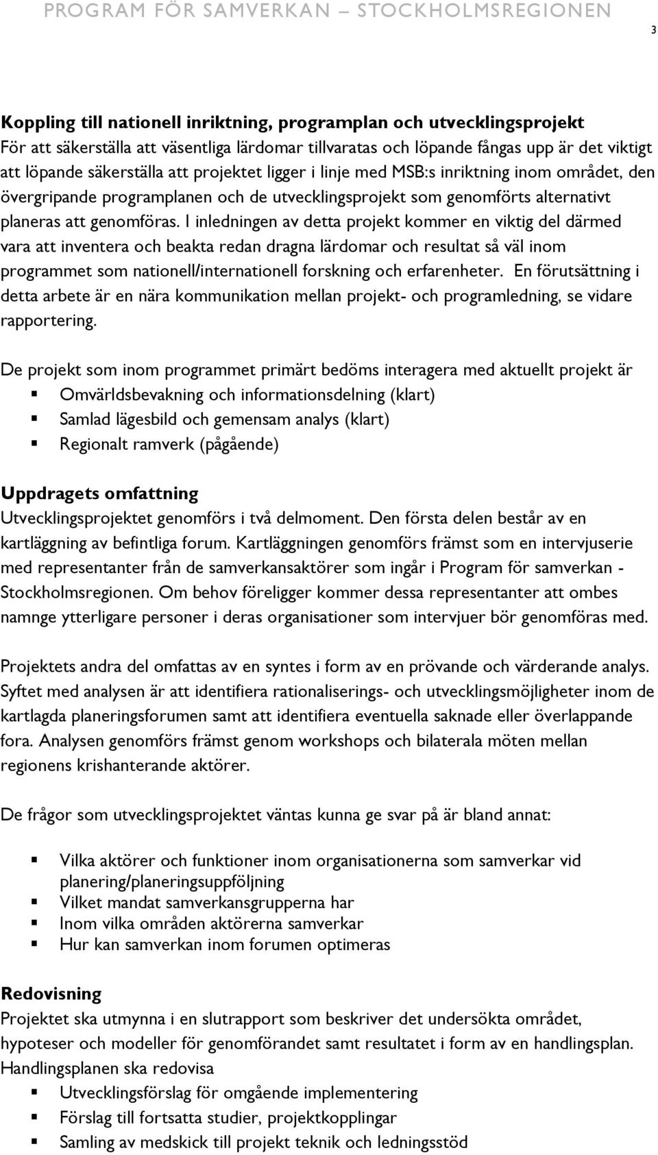 I inledningen av detta projekt kommer en viktig del därmed vara att inventera och beakta redan dragna lärdomar och resultat så väl inom programmet som nationell/internationell forskning och