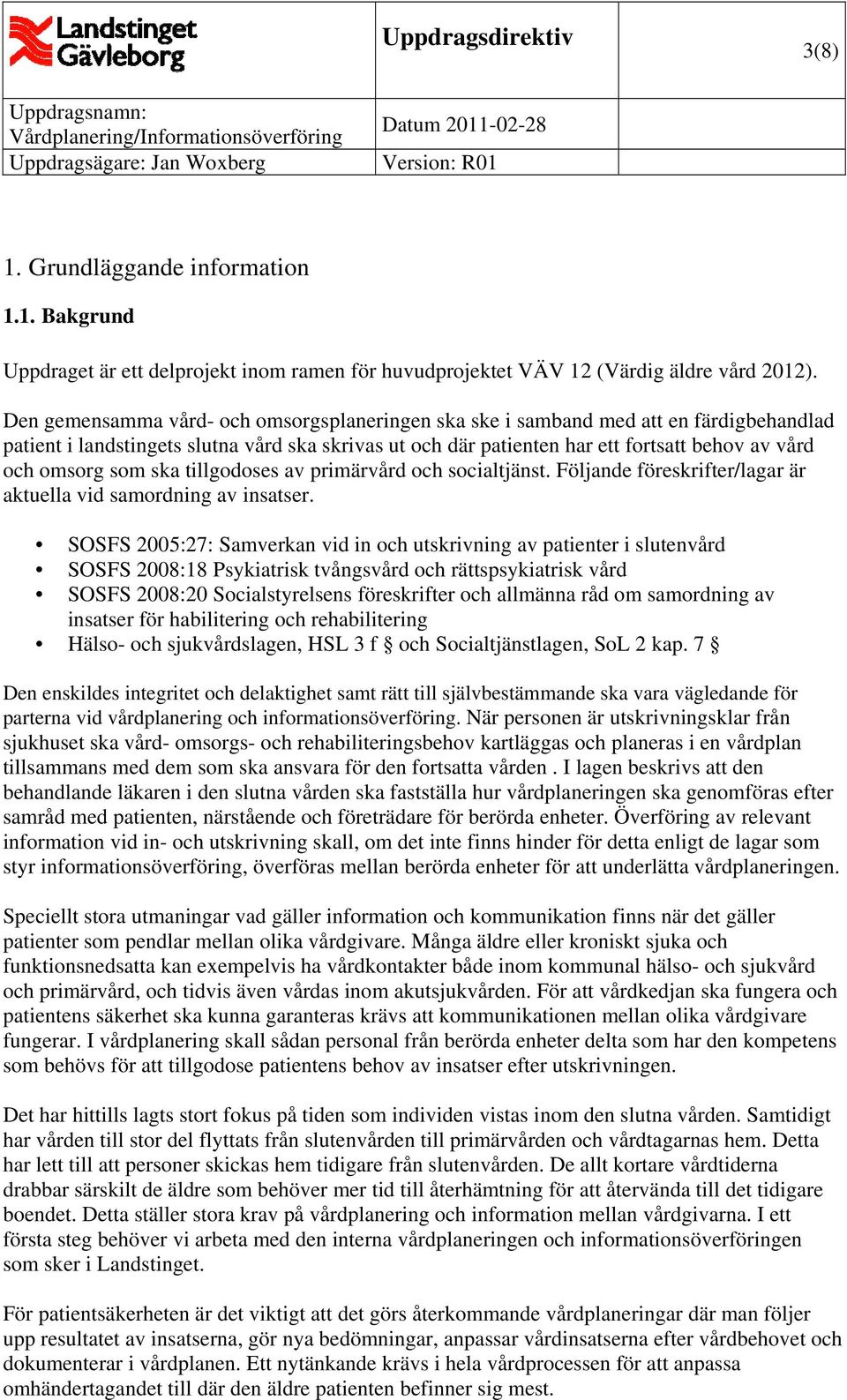 som ska tillgodoses av primärvård och socialtjänst. Följande föreskrifter/lagar är aktuella vid samordning av insatser.