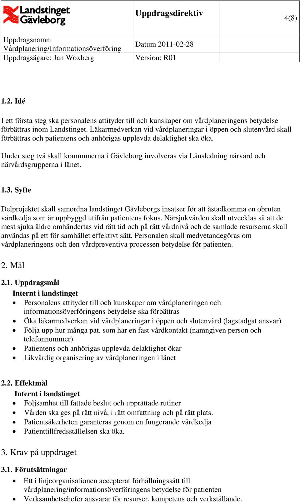 Under steg två skall kommunerna i Gävleborg involveras via Länsledning närvård och närvårdsgrupperna i länet. 1.3.