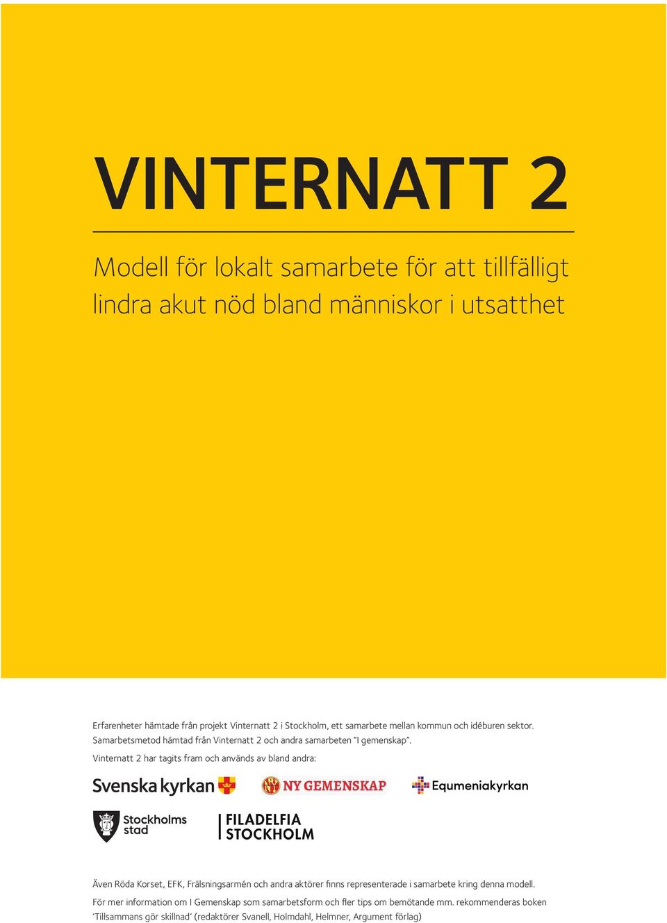 Vinternatt 2 har tagits fram och används av bland andra: Även Röda Korset, EFK, Frälsningsarmén och andra aktörer finns representerade i samarbete kring denna
