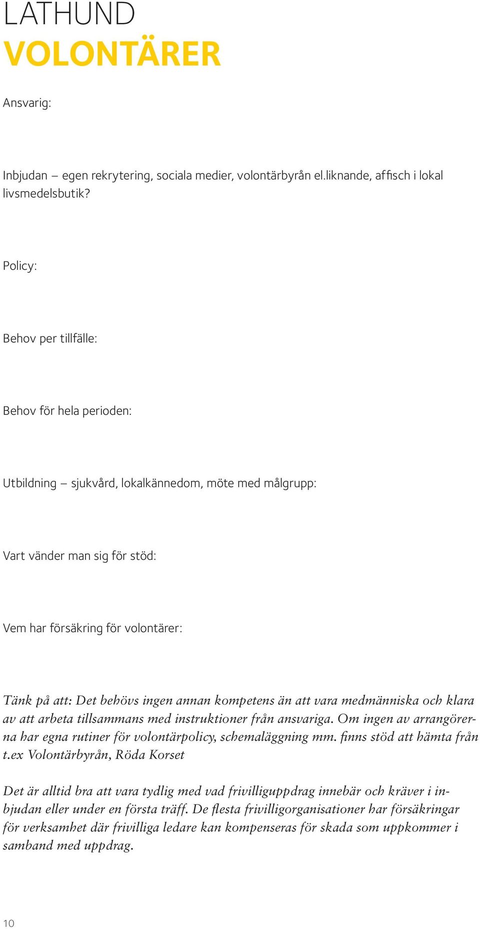 ingen annan kompetens än att vara medmänniska och klara av att arbeta tillsammans med instruktioner från ansvariga. Om ingen av arrangörerna har egna rutiner för volontärpolicy, schemaläggning mm.