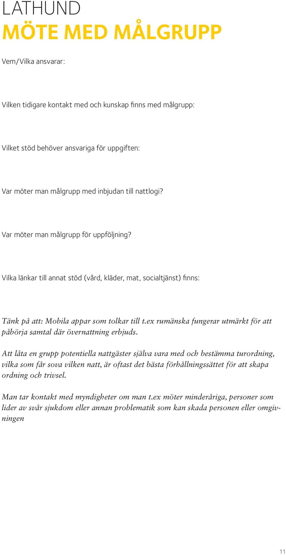 ex rumänska fungerar utmärkt för att påbörja samtal där övernattning erbjuds.