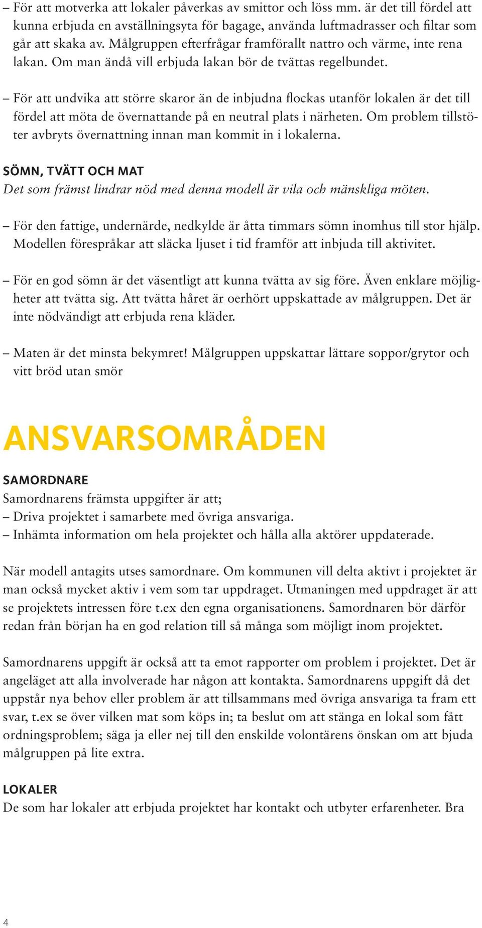 För att undvika att större skaror än de inbjudna flockas utanför lokalen är det till fördel att möta de övernattande på en neutral plats i närheten.