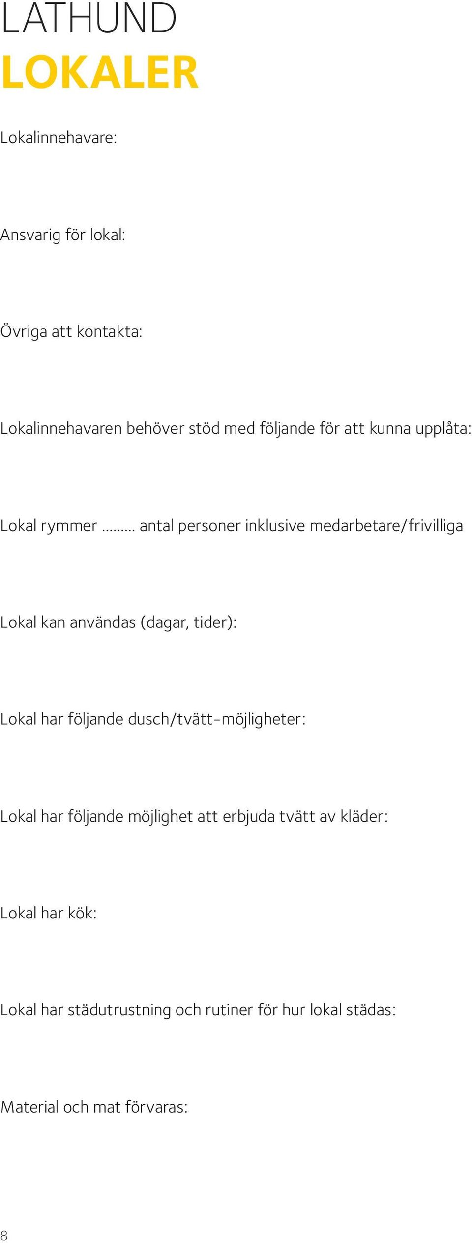 användas (dagar, tider): Lokal har följande dusch/tvätt-möjligheter: Lokal har följande möjlighet att erbjuda