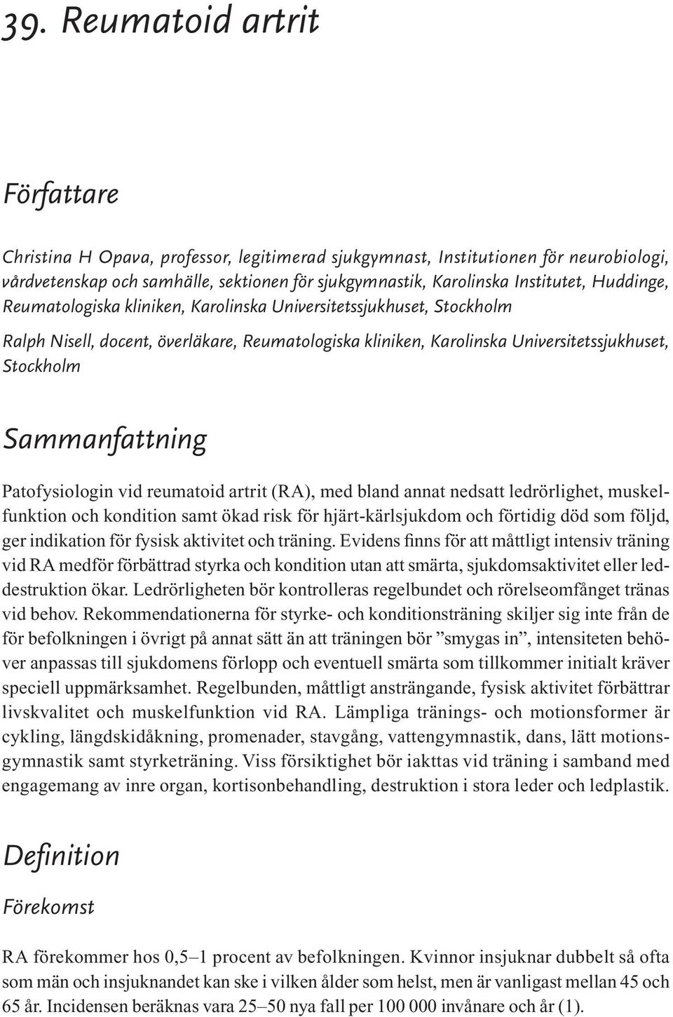 Patofysiologin vid reumatoid artrit (RA), med bland annat nedsatt ledrörlighet, muskelfunktion och kondition samt ökad risk för hjärt-kärlsjukdom och förtidig död som följd, ger indikation för fysisk