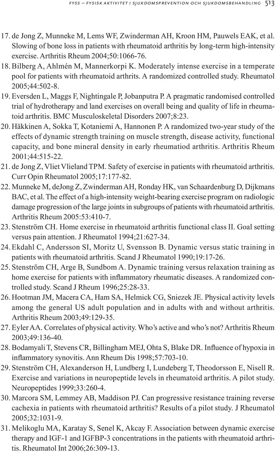 Moderately intense exercise in a temperate pool for patients with rheumatoid arthrits. A randomized controlled study. Rheumatol 2005;44:502-8. 19. Eversden L, Maggs F, Nightingale P, Jobanputra P.