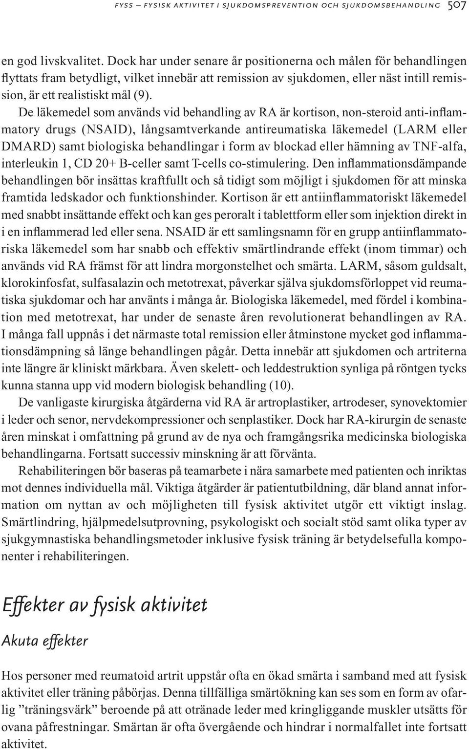 De läkemedel som används vid behandling av RA är kortison, non-steroid anti-inflammatory drugs (NSAID), långsamtverkande antireumatiska läkemedel (LARM eller DMARD) samt biologiska behandlingar i