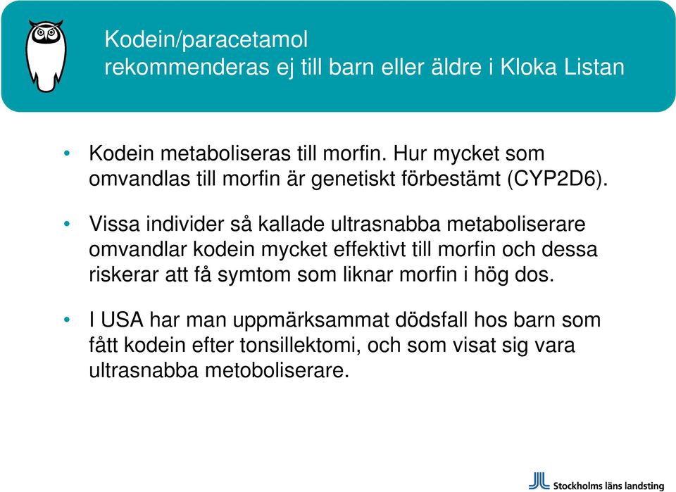 Vissa individer så kallade ultrasnabba metaboliserare omvandlar kodein mycket effektivt till morfin och dessa riskerar