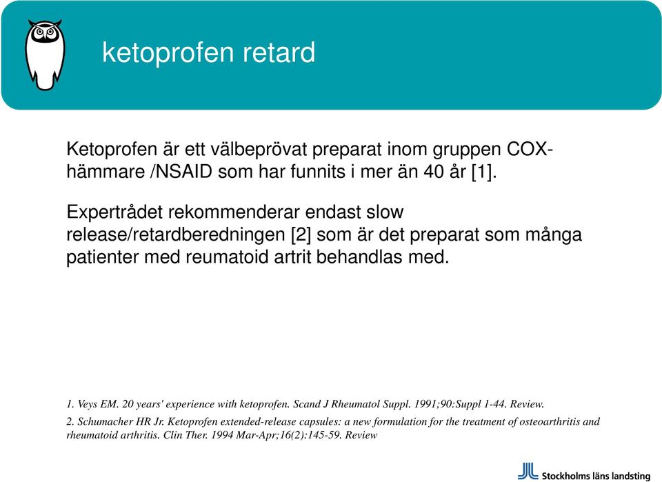 med. 1. Veys EM. 20 years' experience with ketoprofen. Scand J Rheumatol Suppl. 1991;90:Suppl 1-44. Review. 2. Schumacher HR Jr.