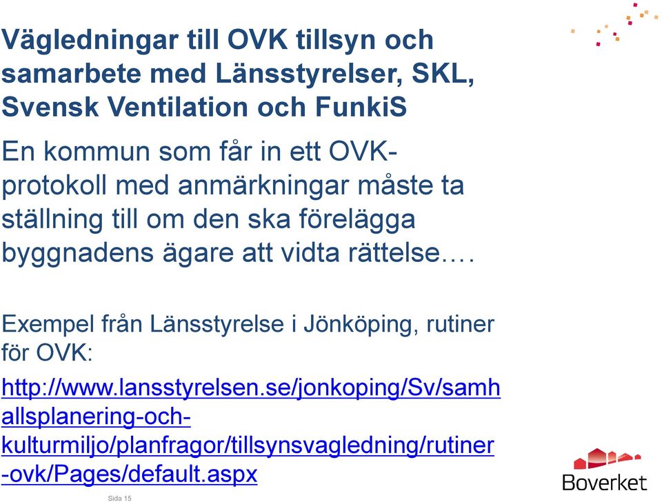 att vidta rättelse. Exempel från Länsstyrelse i Jönköping, rutiner för OVK: http://www.lansstyrelsen.