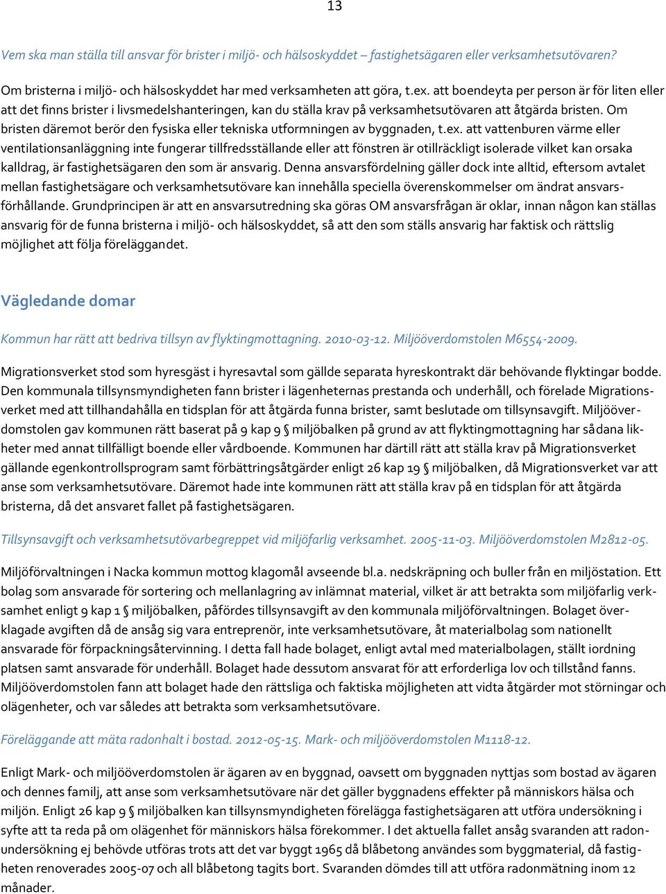 Om bristen däremot berör den fysiska eller tekniska utformningen av byggnaden, t.ex.