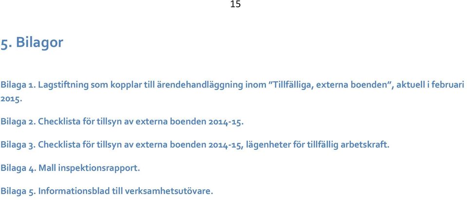 februari 2015. Bilaga 2. Checklista för tillsyn av externa boenden 2014-15. Bilaga 3.