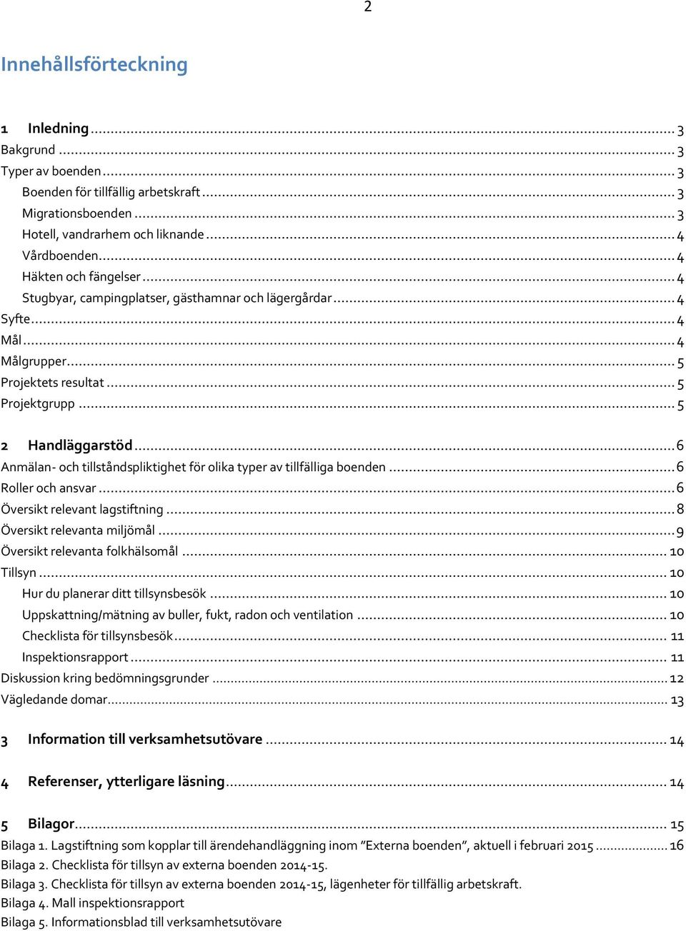 .. 6 Anmälan- och tillståndspliktighet för olika typer av tillfälliga boenden... 6 Roller och ansvar... 6 Översikt relevant lagstiftning... 8 Översikt relevanta miljömål.