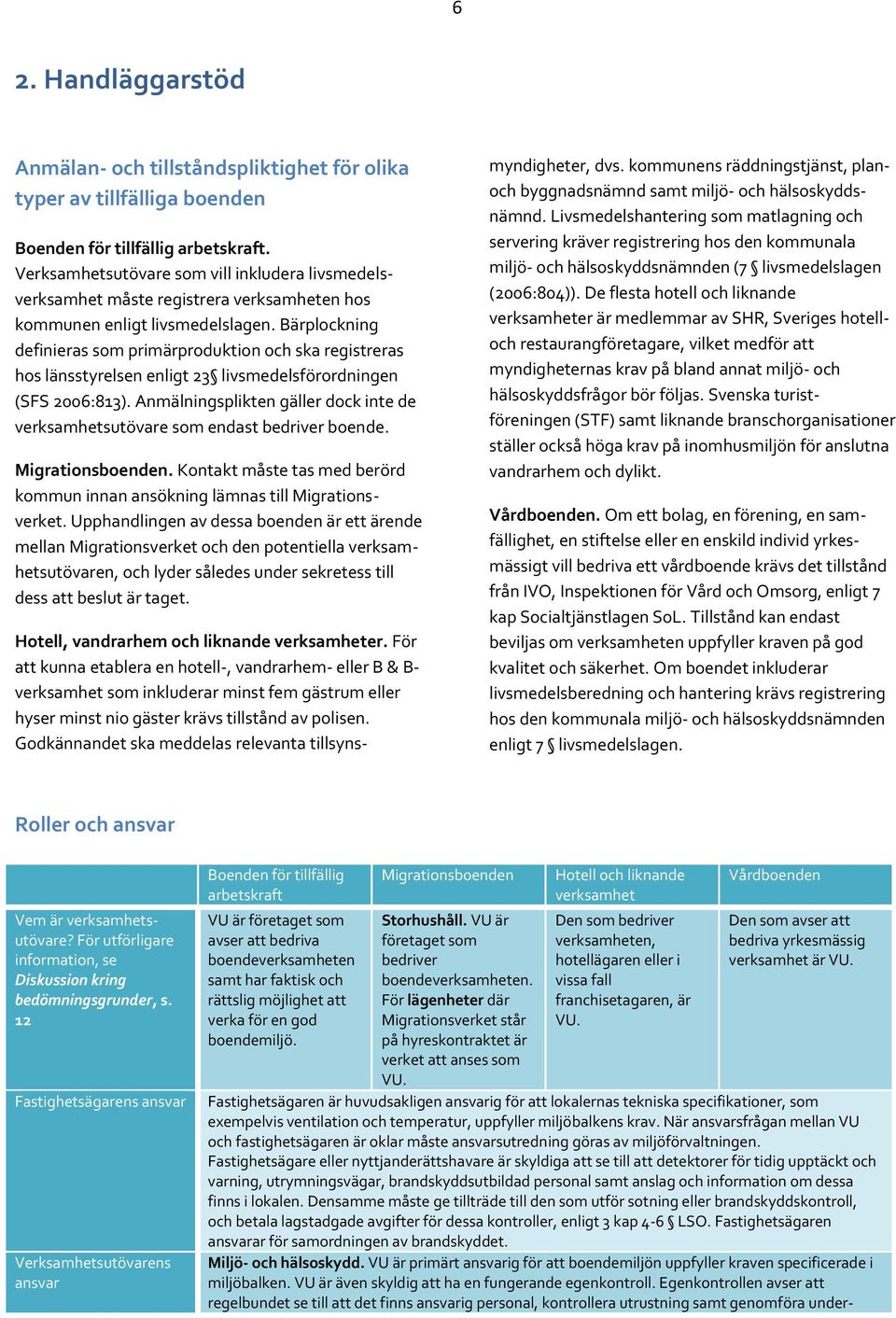 Bärplockning definieras som primärproduktion och ska registreras hos länsstyrelsen enligt 23 livsmedelsförordningen (SFS 2006:813).