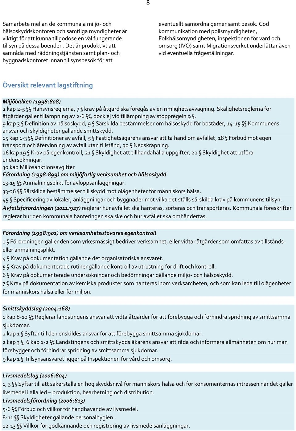 God kommunikation med polismyndigheten, Folkhälsomyndigheten, inspektionen för vård och omsorg (IVO) samt Migrationsverket underlättar även vid eventuella frågeställningar.