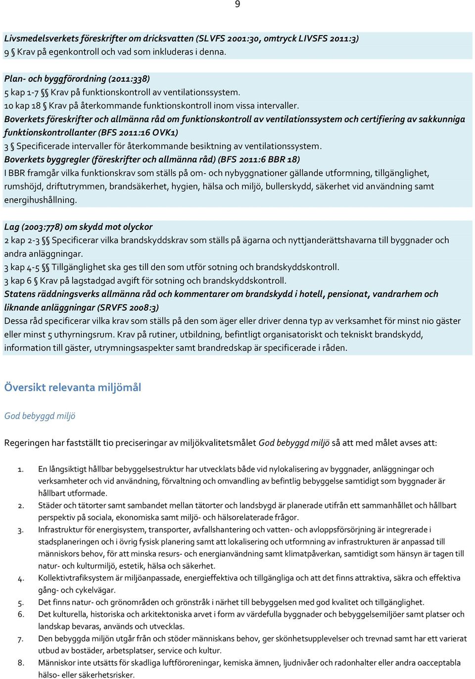 Boverkets föreskrifter och allmänna råd om funktionskontroll av ventilationssystem och certifiering av sakkunniga funktionskontrollanter (BFS 2011:16 OVK1) 3 Specificerade intervaller för