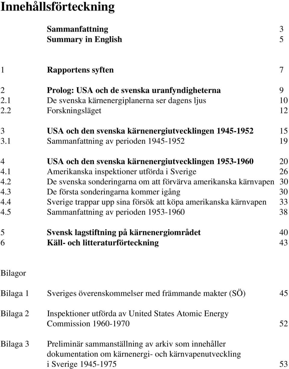 1 Amerikanska inspektioner utförda i Sverige 26 4.2 De svenska sonderingarna om att förvärva amerikanska kärnvapen 30 4.3 De första sonderingarna kommer igång 30 4.