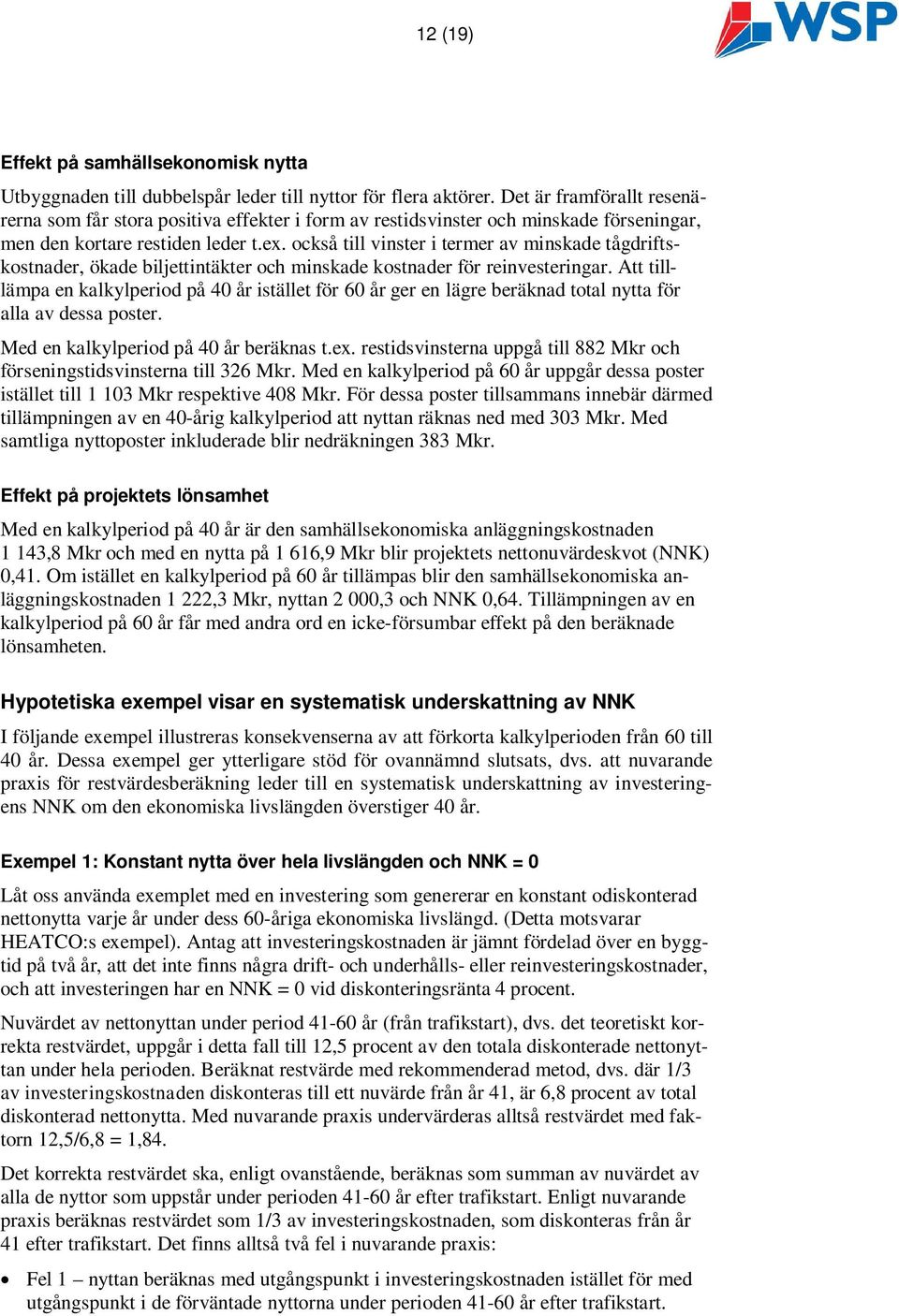 också till vinster i termer av minskade tågdriftskostnader, ökade biljettintäkter och minskade kostnader för reinvesteringar.