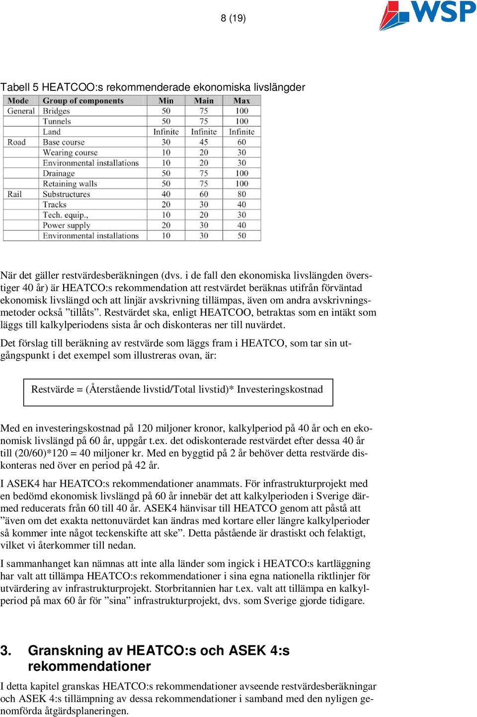 avskrivningsmetoder också tillåts. Restvärdet ska, enligt HEATCOO, betraktas som en intäkt som läggs till kalkylperiodens sista år och diskonteras ner till nuvärdet.