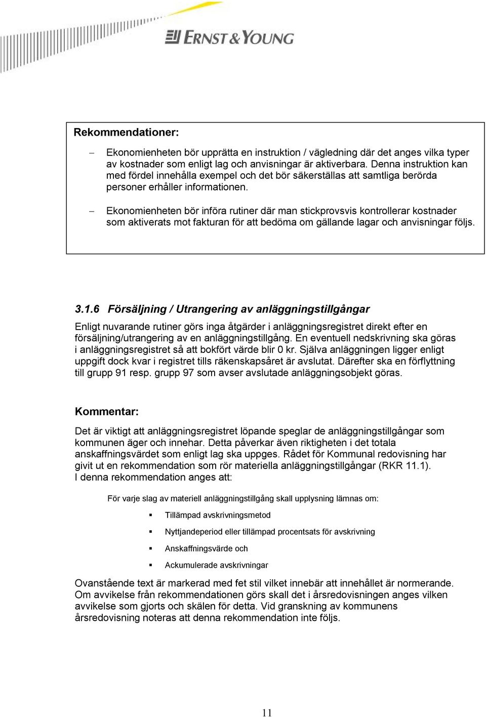 Ekonomienheten bör införa rutiner där man stickprovsvis kontrollerar kostnader som aktiverats mot fakturan för att bedöma om gällande lagar och anvisningar följs. 3.1.