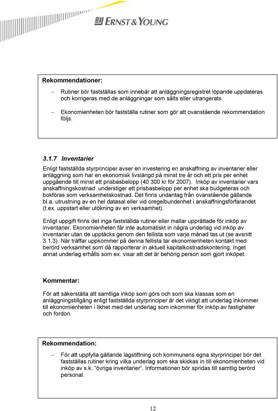 7 Inventarier Enligt fastställda styrprinciper avser en investering en anskaffning av inventarier eller anläggning som har en ekonomisk livslängd på minst tre år och ett pris per enhet uppgående till