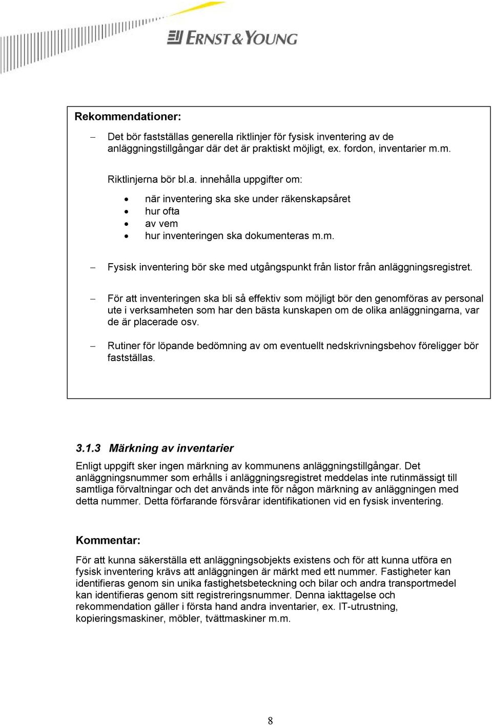 För att inventeringen ska bli så effektiv som möjligt bör den genomföras av personal ute i verksamheten som har den bästa kunskapen om de olika anläggningarna, var de är placerade osv.