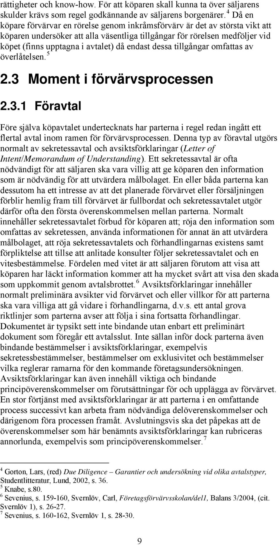 endast dessa tillgångar omfattas av överlåtelsen. 5 2.3 Moment i förvärvsprocessen 2.3.1 Föravtal Före själva köpavtalet undertecknats har parterna i regel redan ingått ett flertal avtal inom ramen för förvärvsprocessen.