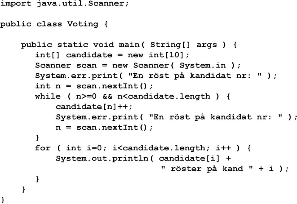 scan = new Scanner( System.in ); System.err.print( "En röst på kandidat nr: " ); int n = scan.
