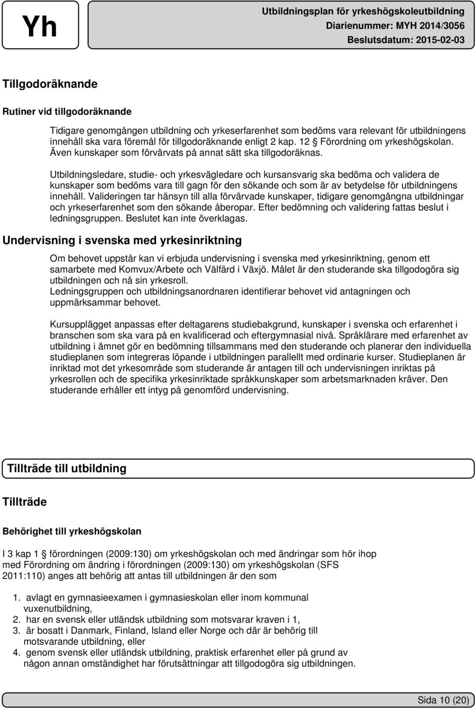 Utbildningsledare, studie- och yrkesvägledare och kursansvarig ska bedöma och validera de kunskaper som bedöms vara till gagn för den sökande och som är av betydelse för utbildningens innehåll.