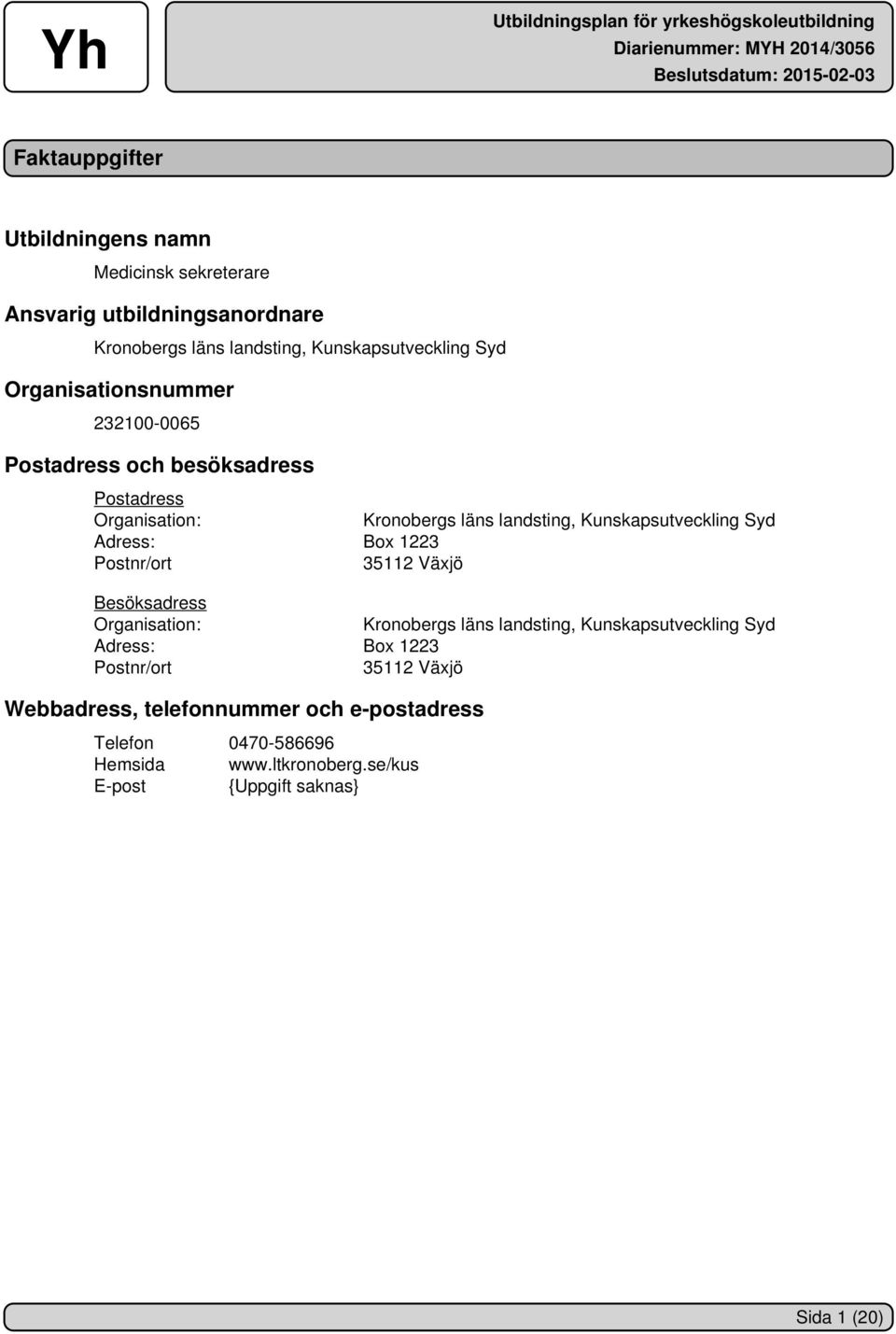Adress: Box 1223 Postnr/ort 35112 Växjö Besöksadress Organisation: Kronobergs läns landsting, Kunskapsutveckling Syd Adress: Box 1223