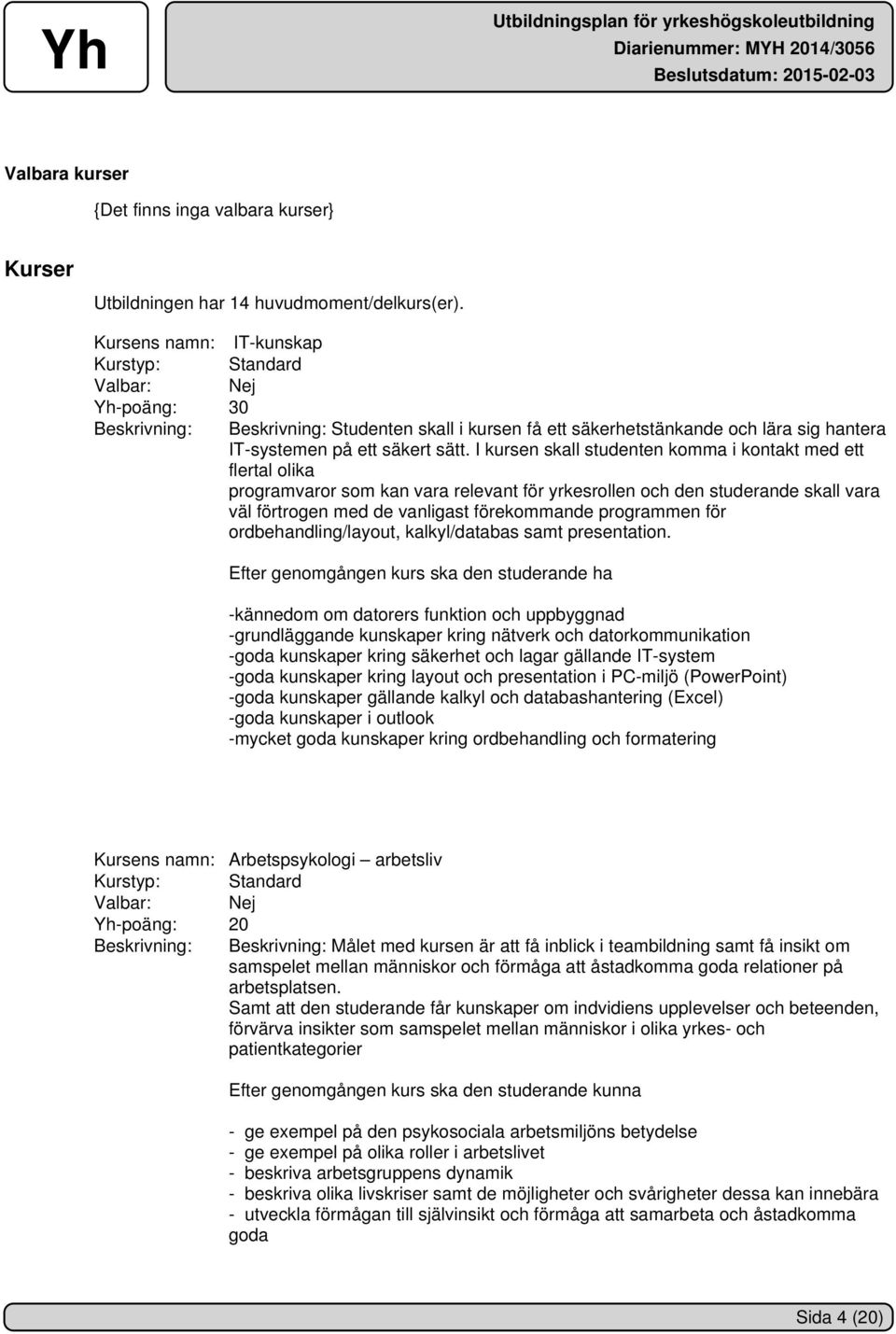 I kursen skall studenten komma i kontakt med ett flertal olika programvaror som kan vara relevant för yrkesrollen och den studerande skall vara väl förtrogen med de vanligast förekommande programmen