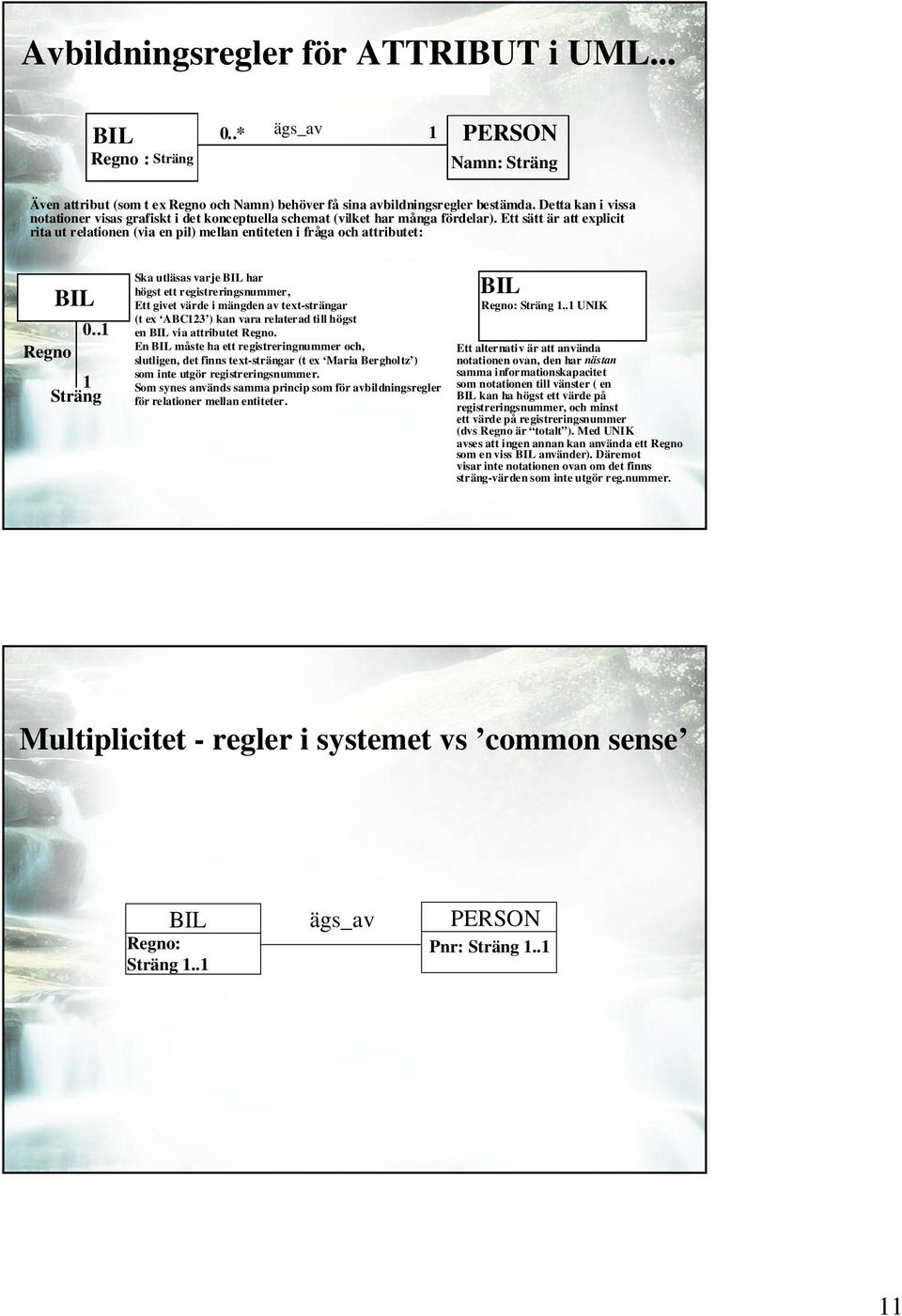 Ett sätt är att explicit rita ut relationen (via en pil) mellan entiteten i fråga och attributet: Regno BIL 0.
