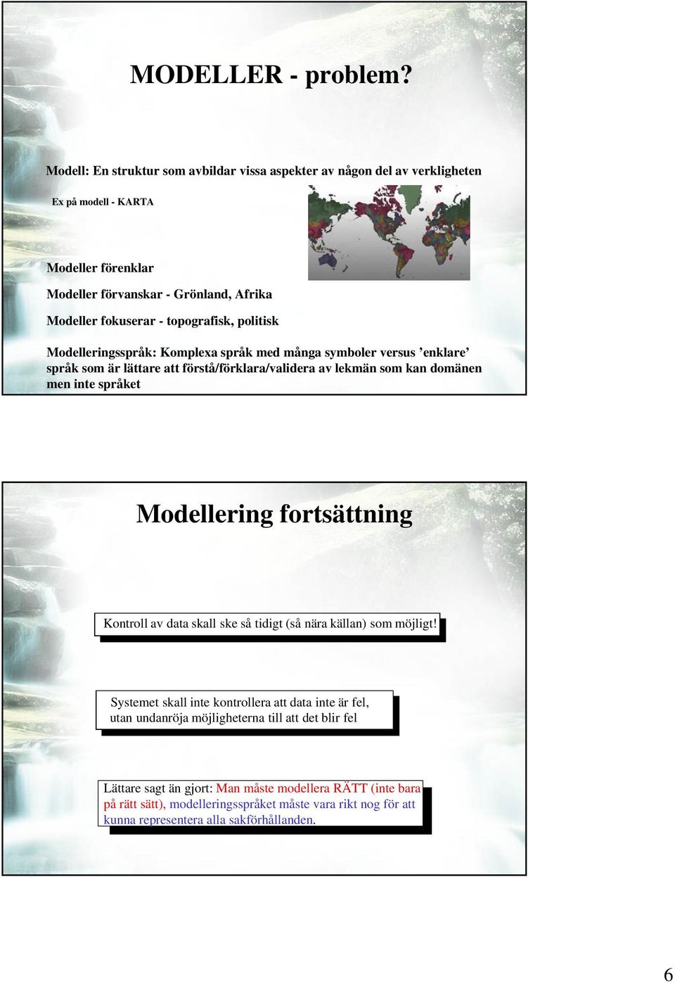 topografisk, politisk Modelleringsspråk: Komplexa språk med många symboler versus enklare språk som är lättare att förstå/förklara/validera av lekmän som kan domänen men inte språket