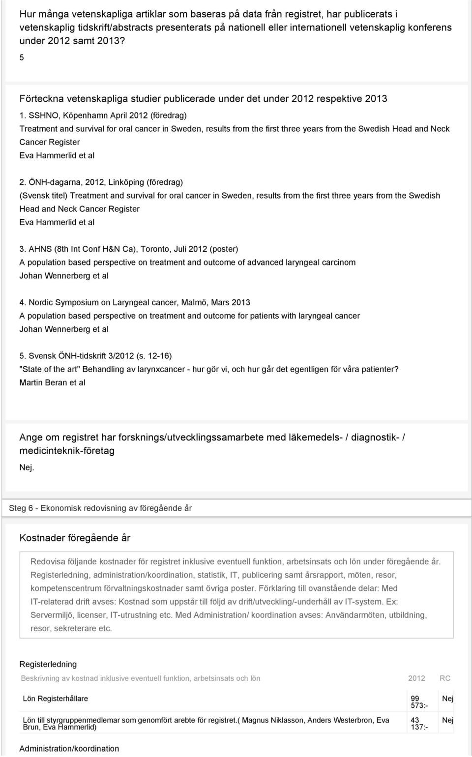 SSHNO, Köpenhamn April 2012 (föredrag) Treatment and survival for oral cancer in Sweden, results from the first three years from the Swedish Head and Neck Cancer Register Eva Hammerlid et al 2.