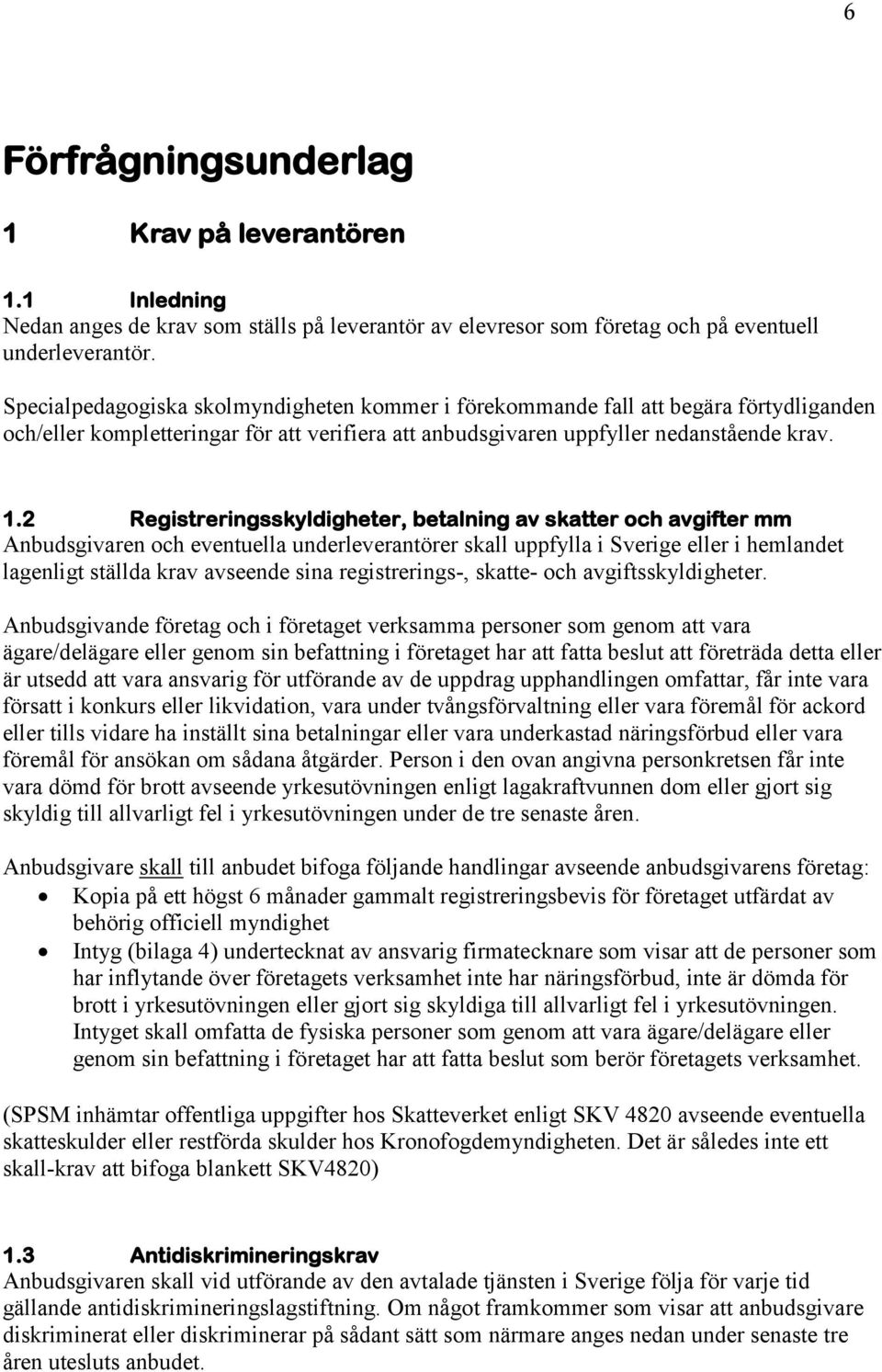 2 Registreringsskyldigheter, betalning av skatter och avgifter mm Anbudsgivaren och eventuella underleverantörer skall uppfylla i Sverige eller i hemlandet lagenligt ställda krav avseende sina