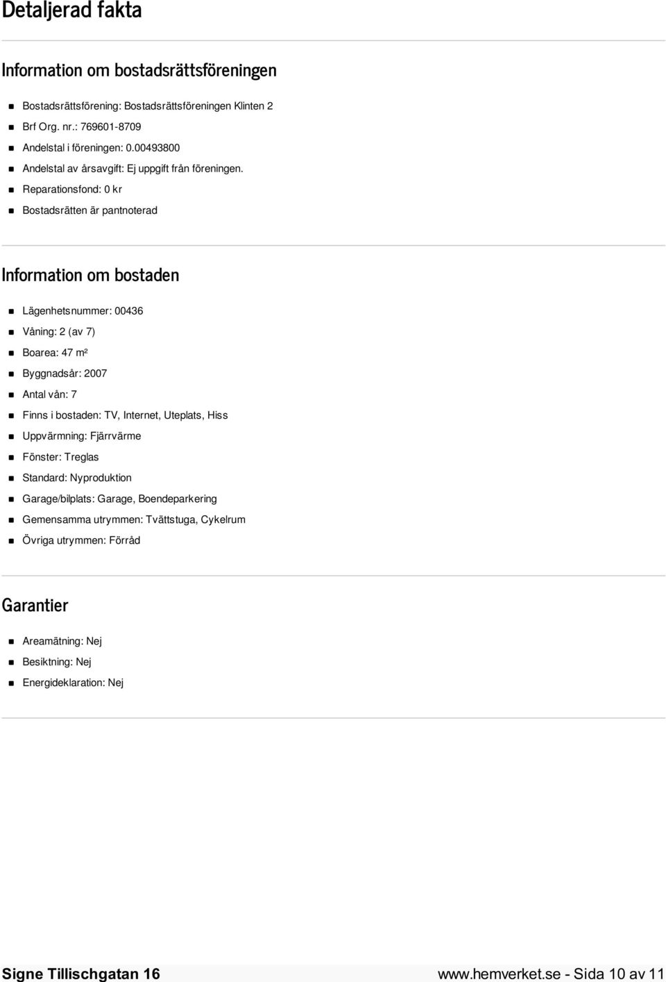 Reparationsfond: 0 kr Bostadsrätten är pantnoterad Information om bostaden Lägenhetsnummer: 00436 Våning: 2 (av 7) Boarea: 47 m² Byggnadsår: 2007 Antal vån: 7 Finns i