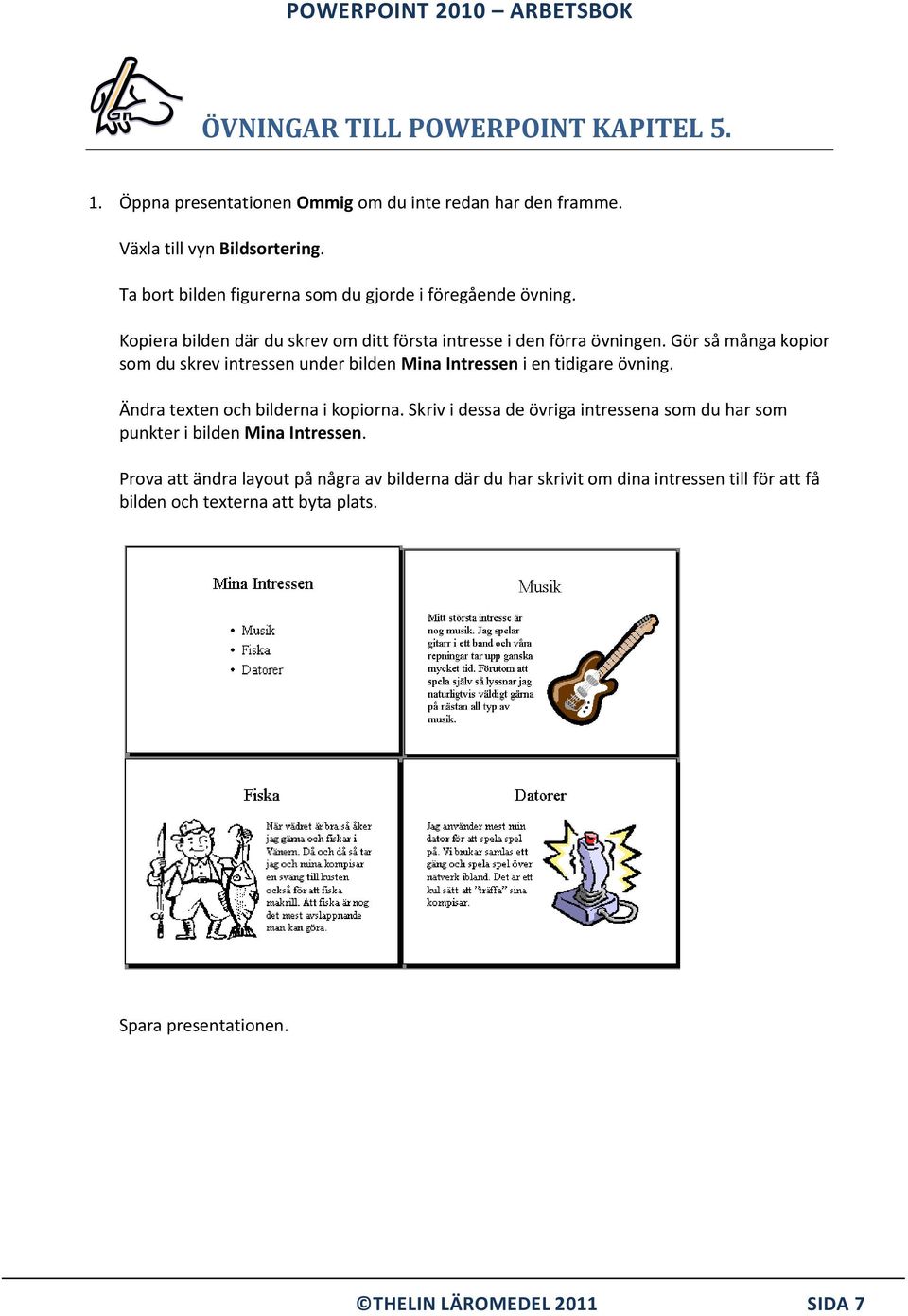 Gör så många kopior som du skrev intressen under bilden Mina Intressen i en tidigare övning. Ändra texten och bilderna i kopiorna.