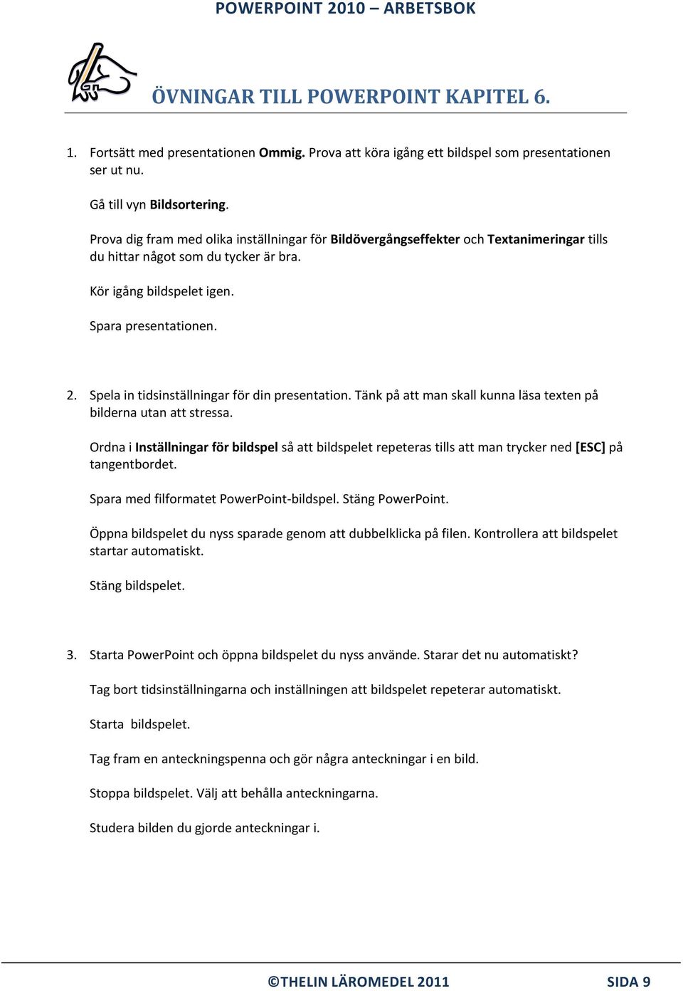 Spela in tidsinställningar för din presentation. Tänk på att man skall kunna läsa texten på bilderna utan att stressa.