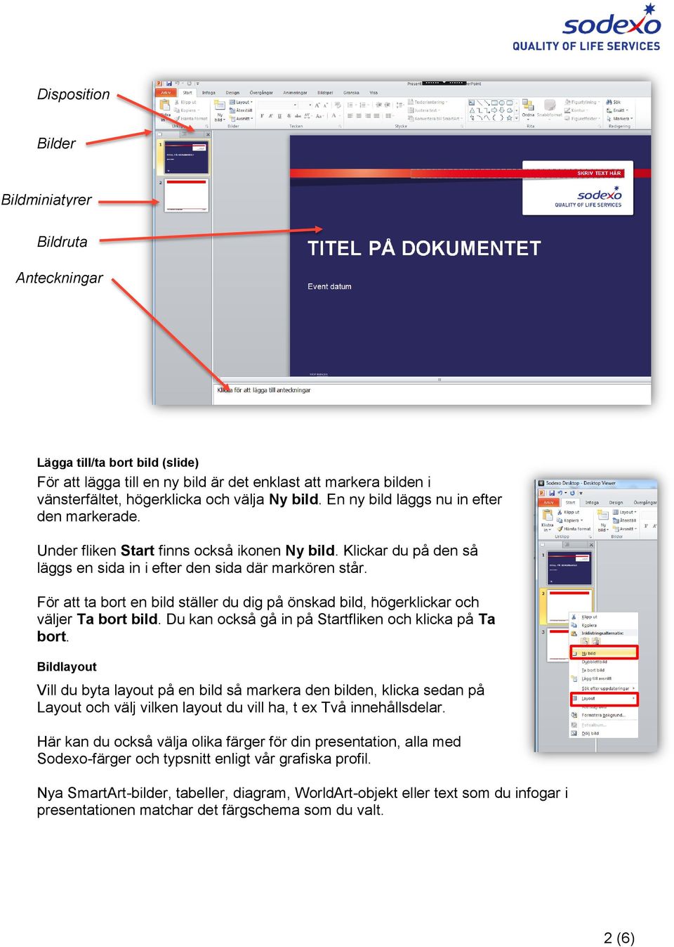 För att ta bort en bild ställer du dig på önskad bild, högerklickar och väljer Ta bort bild. Du kan också gå in på Startfliken och klicka på Ta bort.