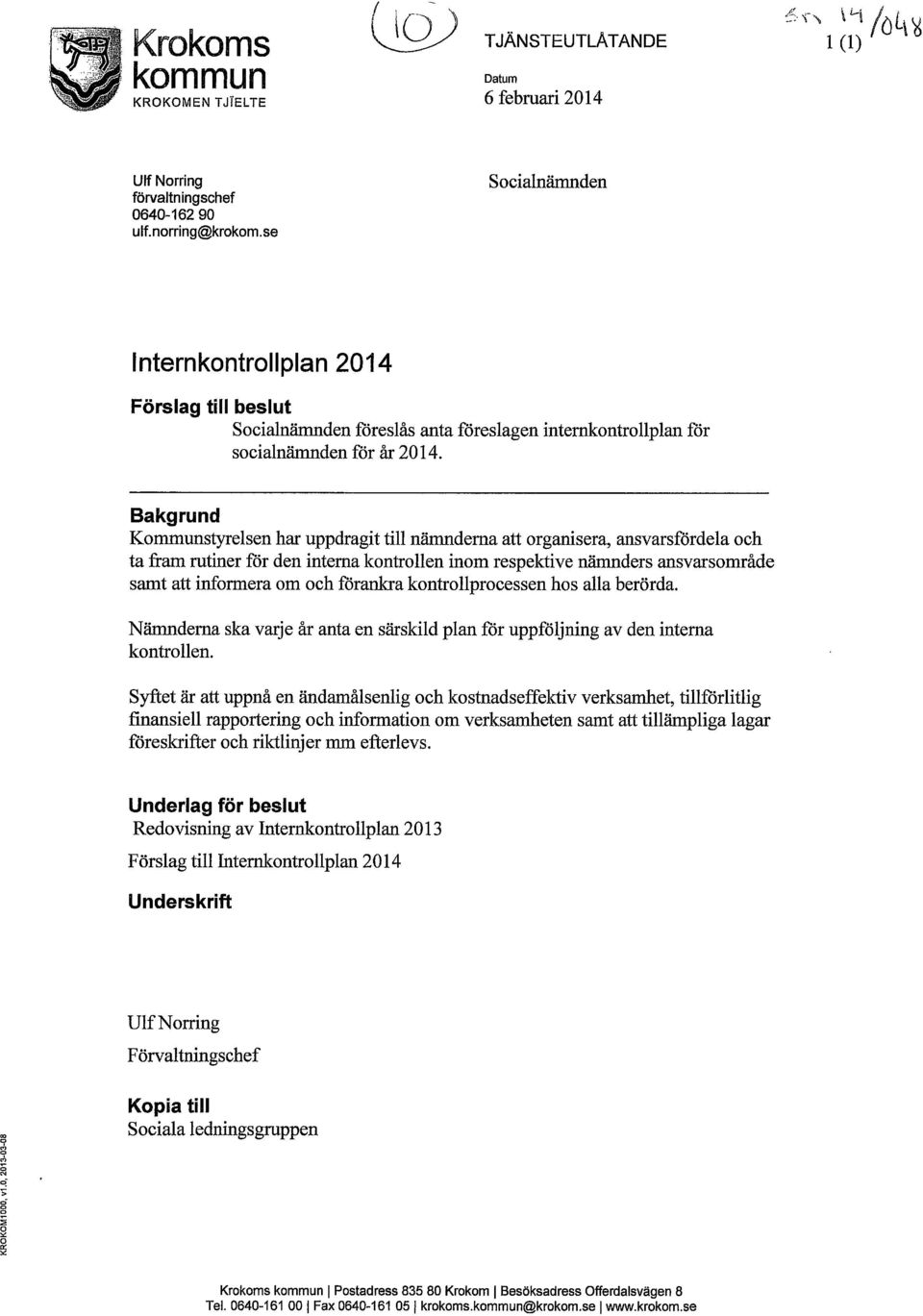för Bakgrund Kommunstyrelsen har uppdragit till nämnderna att organisera, ansvarsfördela och ta fram rutiner för den interna kontrollen inom respektive nämnders ansvarsområde samt att informera om