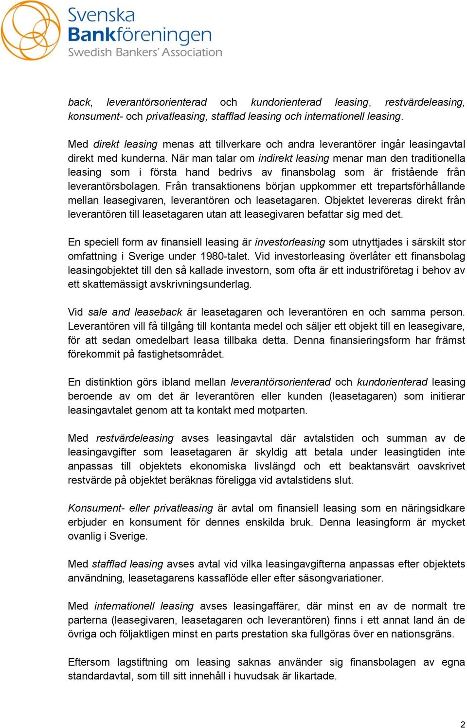 När man talar om indirekt leasing menar man den traditionella leasing som i första hand bedrivs av finansbolag som är fristående från leverantörsbolagen.