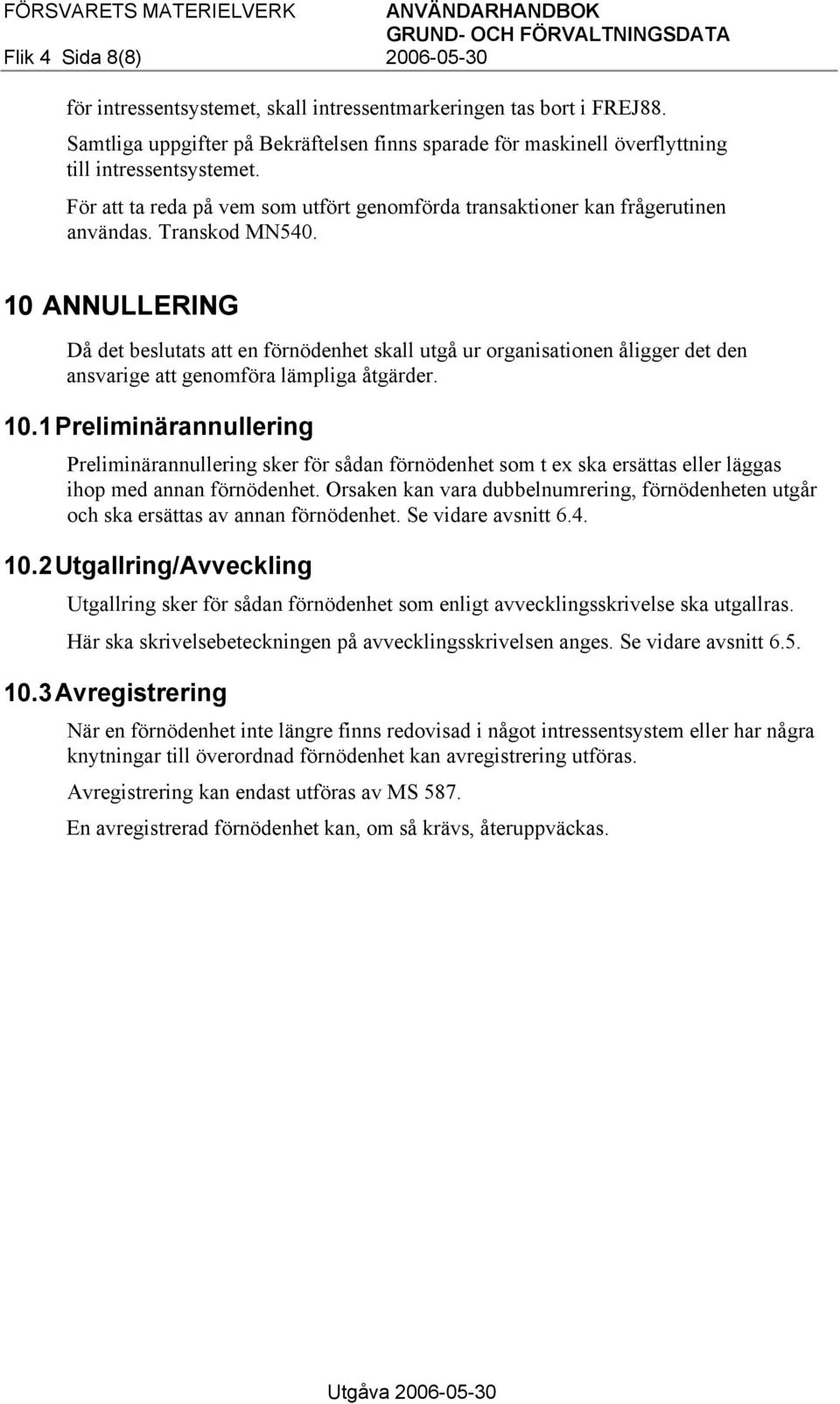 Transkod MN540. 10 ANNULLERING Då det beslutats att en förnödenhet skall utgå ur organisationen åligger det den ansvarige att genomföra lämpliga åtgärder. 10.1 Preliminärannullering Preliminärannullering sker för sådan förnödenhet som t ex ska ersättas eller läggas ihop med annan förnödenhet.