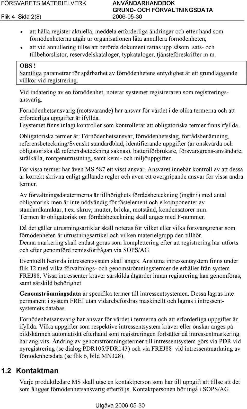 Samtliga parametrar för spårbarhet av förnödenhetens entydighet är ett grundläggande villkor vid registrering.