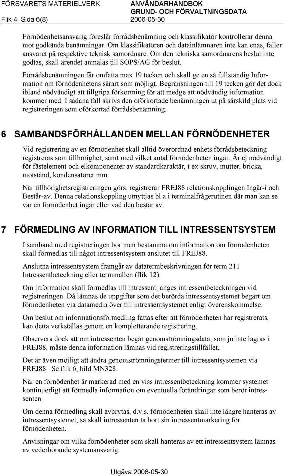 Förrådsbenämningen får omfatta max 19 tecken och skall ge en så fullständig Information om förnödenhetens särart som möjligt.