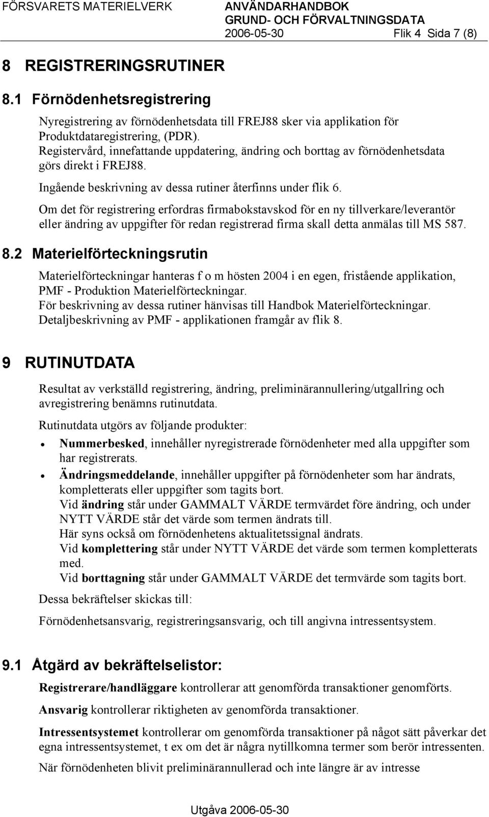 Registervård, innefattande uppdatering, ändring och borttag av förnödenhetsdata görs direkt i FREJ88. Ingående beskrivning av dessa rutiner återfinns under flik 6.