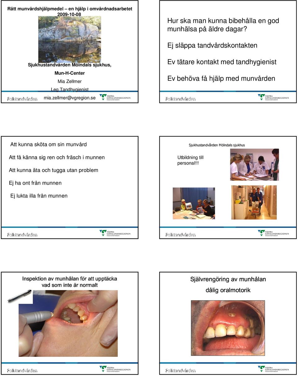 se Ev tätare kontakt med tandhygienist Ev behöva få hjälp med munvården Att kunna sköta om sin munvård Att få känna sig ren och fräsch i munnen Att kunna äta och