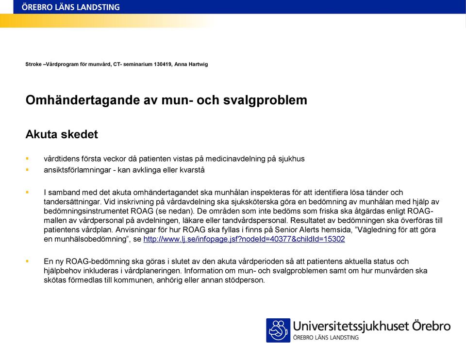 Vid inskrivning på vårdavdelning ska sjuksköterska göra en bedömning av munhålan med hjälp av bedömningsinstrumentet ROAG (se nedan).