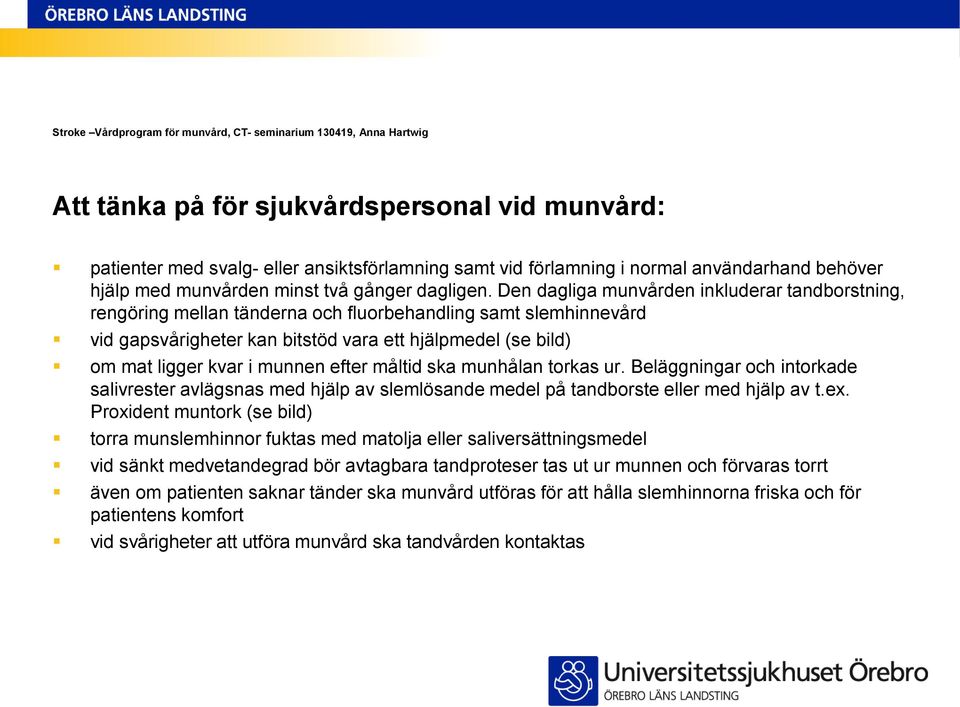 munnen efter måltid ska munhålan torkas ur. Beläggningar och intorkade salivrester avlägsnas med hjälp av slemlösande medel på tandborste eller med hjälp av t.ex.