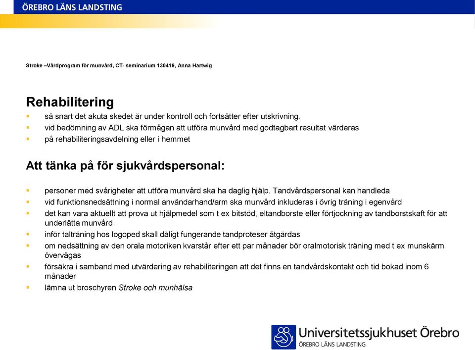 utföra munvård ska ha daglig hjälp.