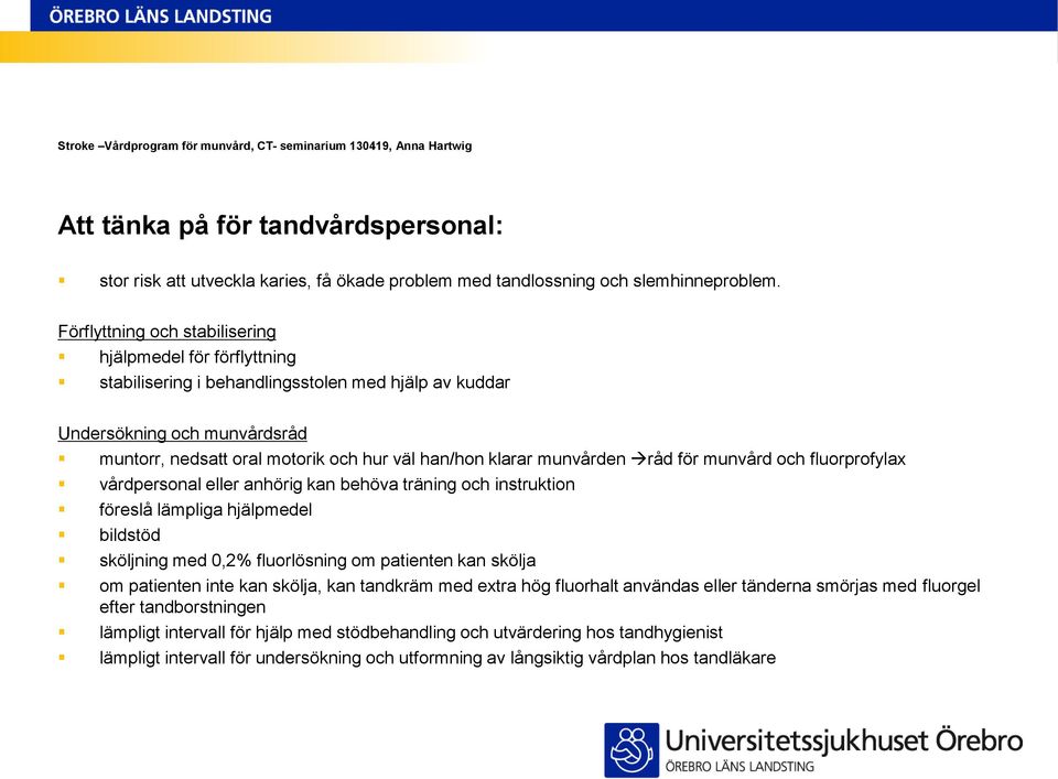 munvården råd för munvård och fluorprofylax vårdpersonal eller anhörig kan behöva träning och instruktion föreslå lämpliga hjälpmedel bildstöd sköljning med 0,2% fluorlösning om patienten kan skölja